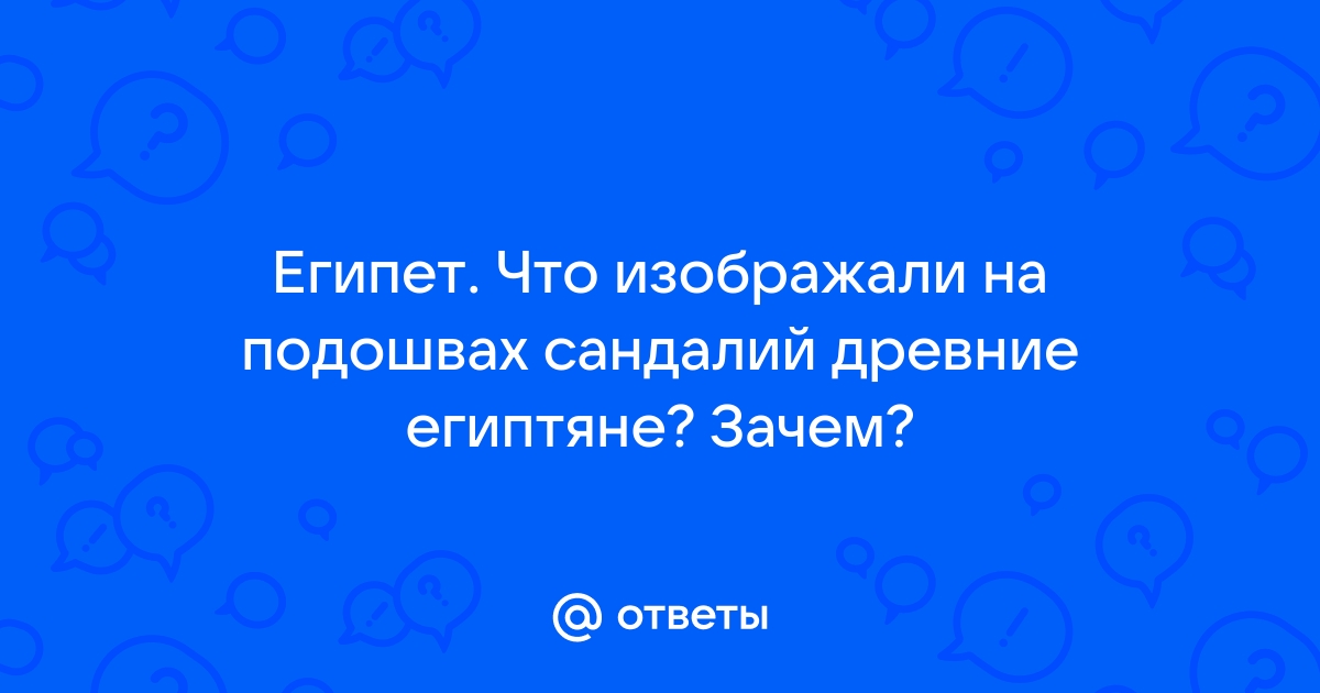 Кого рисовали древние египтяне на подошвах своих сандалий?