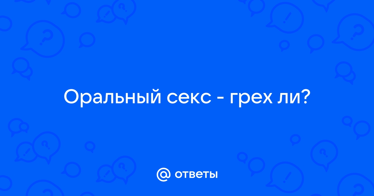 ЯВЛЯЕТСЯ ЛИ ОРАЛЬНЫЙ СЕКС ГРЕХОМ?