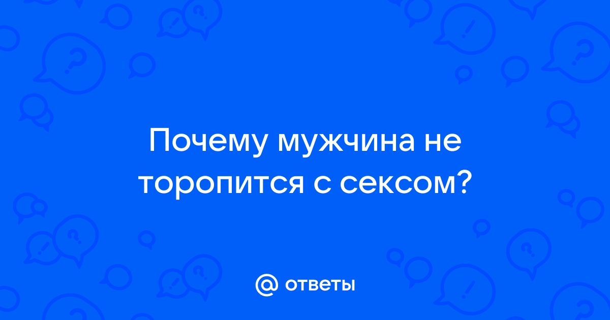 4 причины, почему мужчина не спешит переходить к сексу