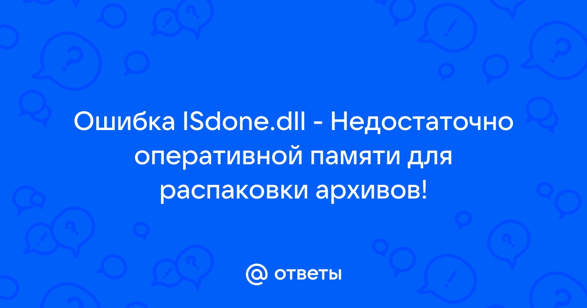 Isdone dll недостаточно оперативной памяти для распаковки архивов