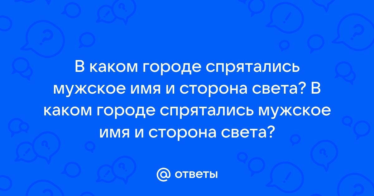 Загадка. В каком городе спрятались мужское имя и сторона …