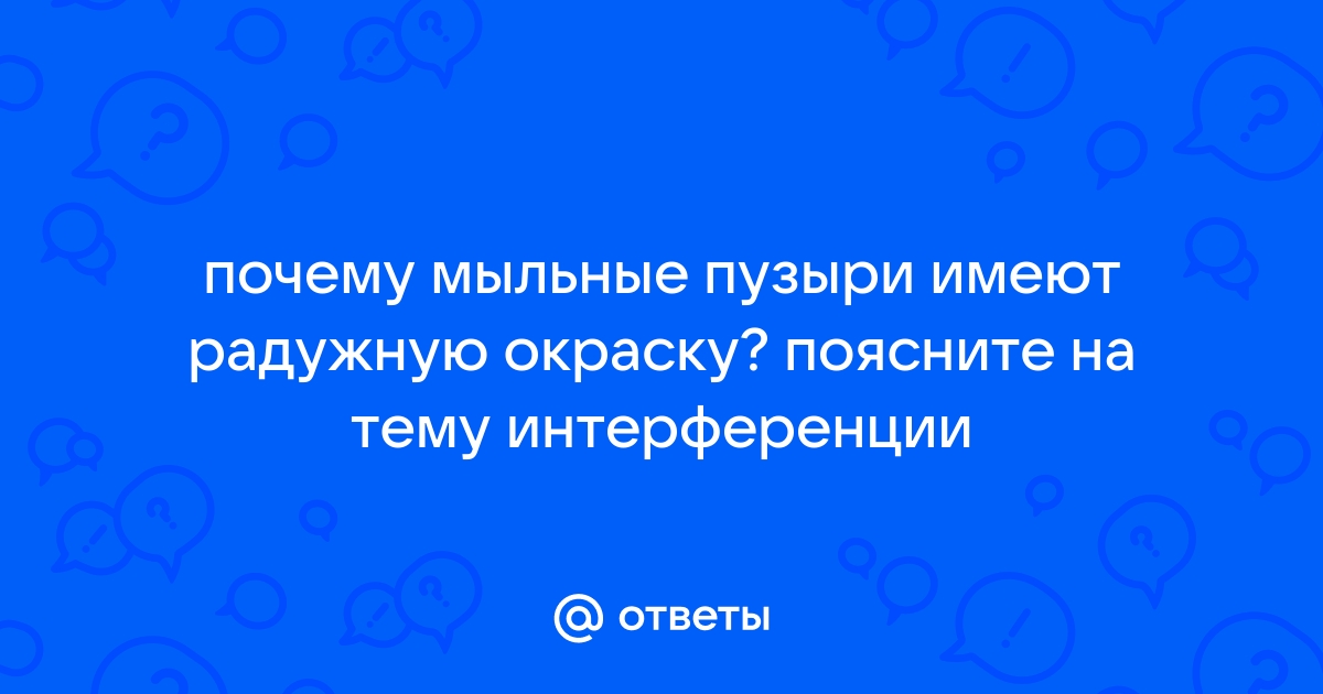 Почему мыльные пузыри имеют радужную окраску?