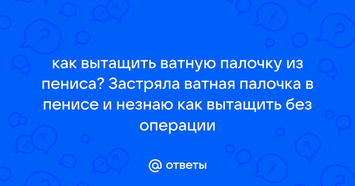 Что можно вставить в член? - Урология - 25 ноября - Здоровье Mail