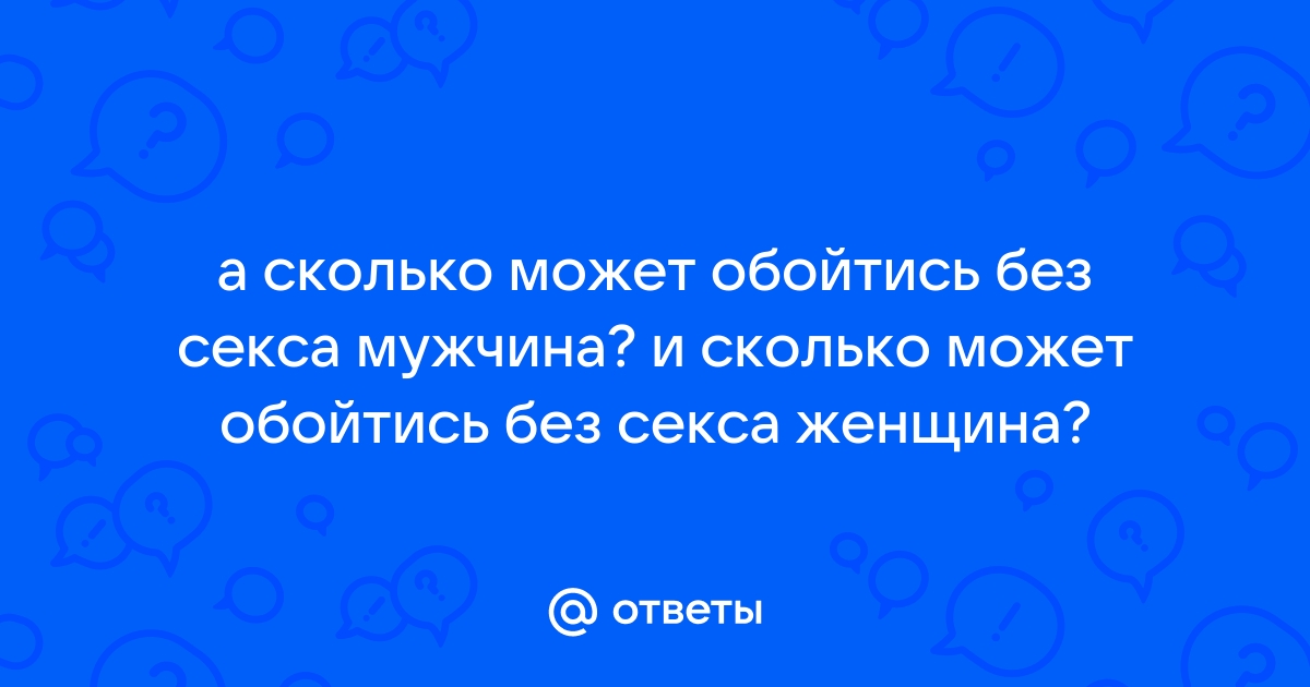 Как долго мужчина может без секса и что влияет на желание?