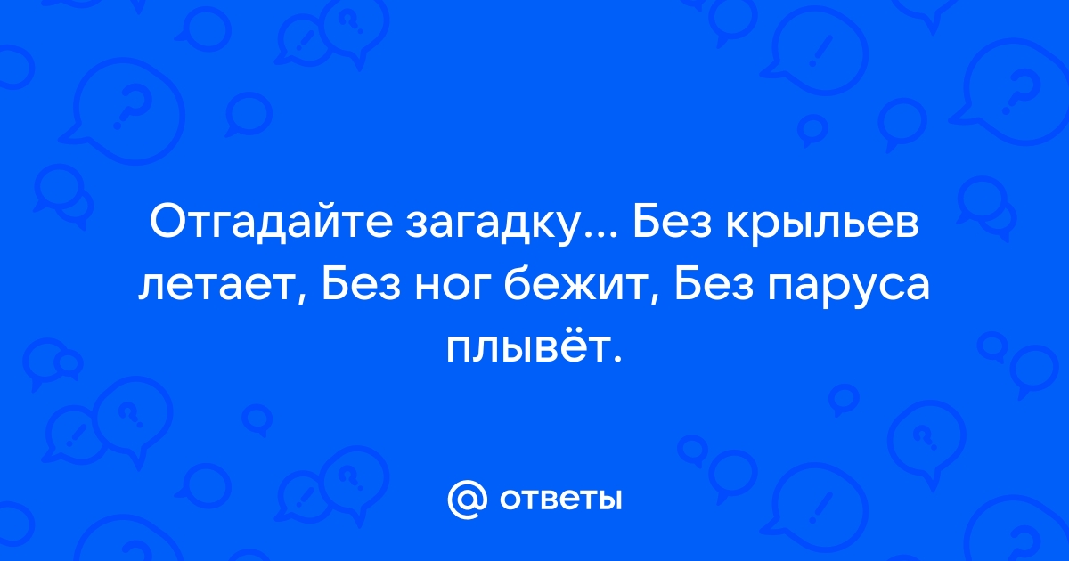 Загадка летает без крыльев плачет