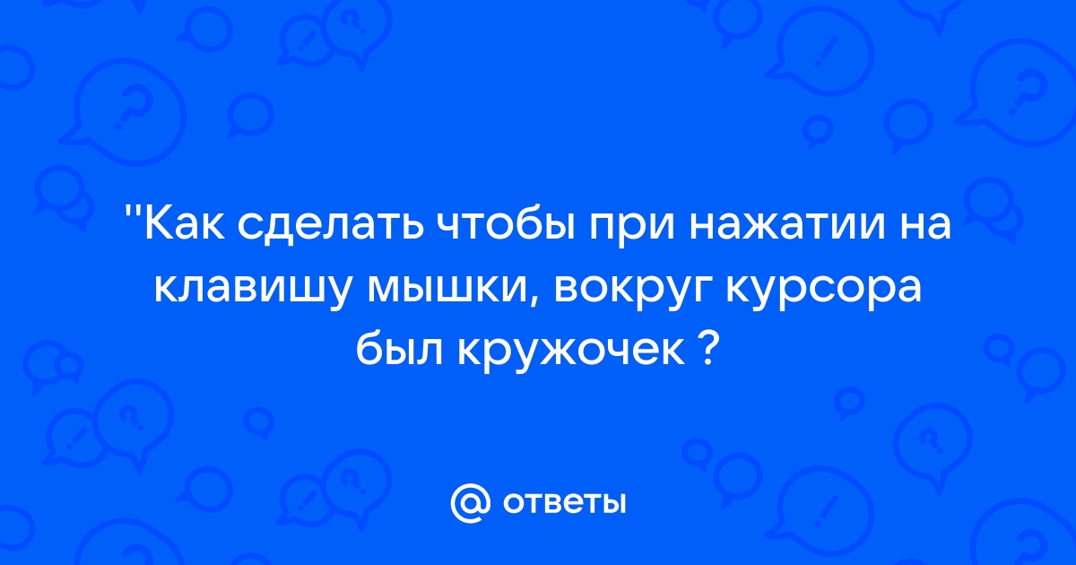 Как сделать чтобы при нажатии на клавишу мышки вокруг курсора был кружочек виндовс 10