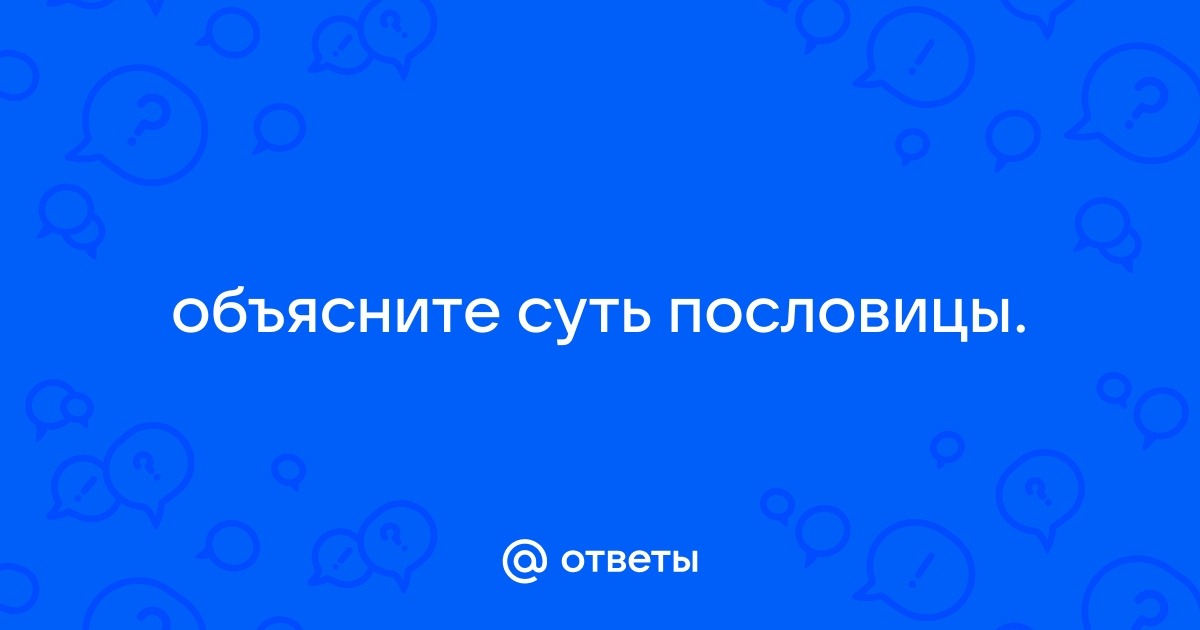 Объясни устно как ты понимаешь пословицу конец началу руку подает нарисуй условный знак