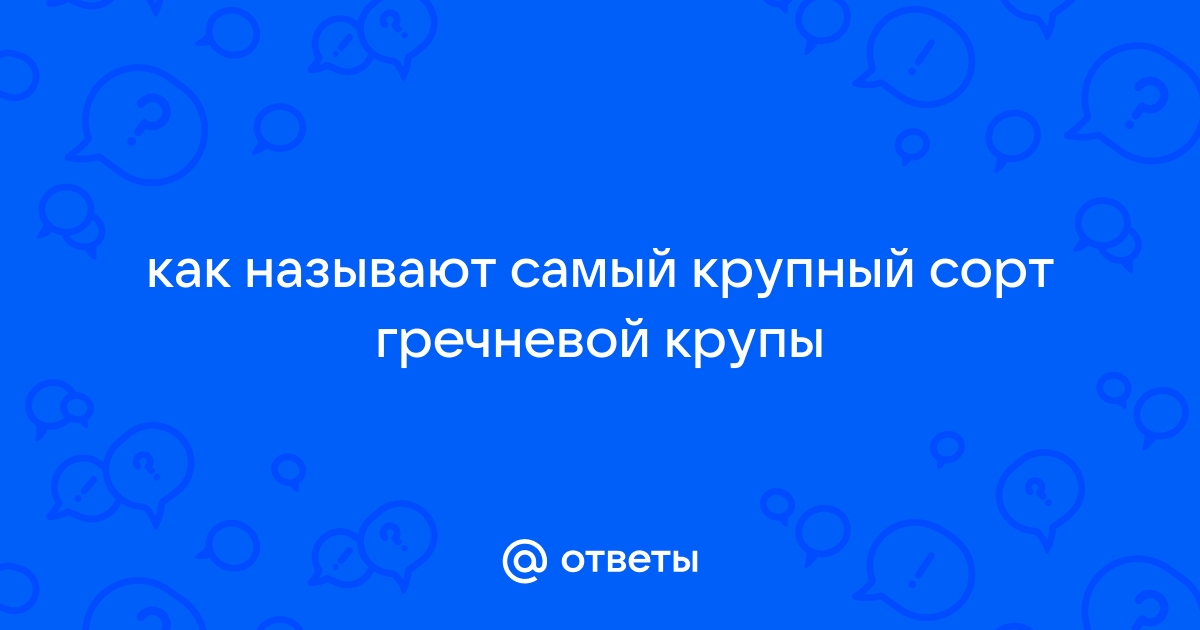 Как называется самый крупный сорт гречневой крупы?