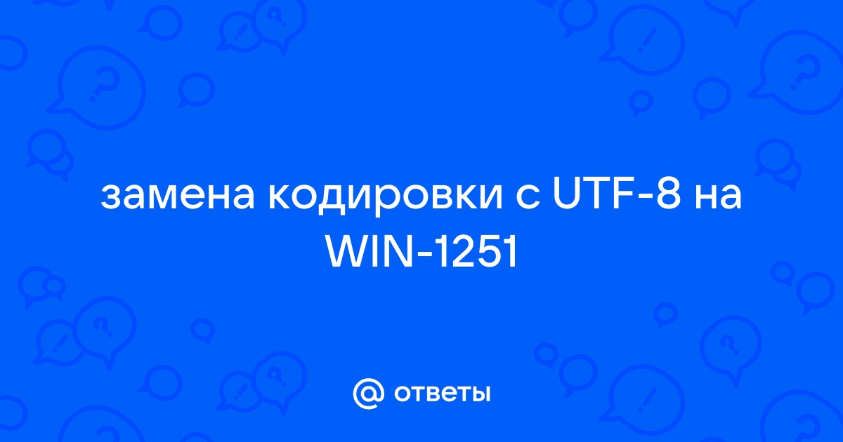 Как перекодировать файл из utf 8 в windows 1251