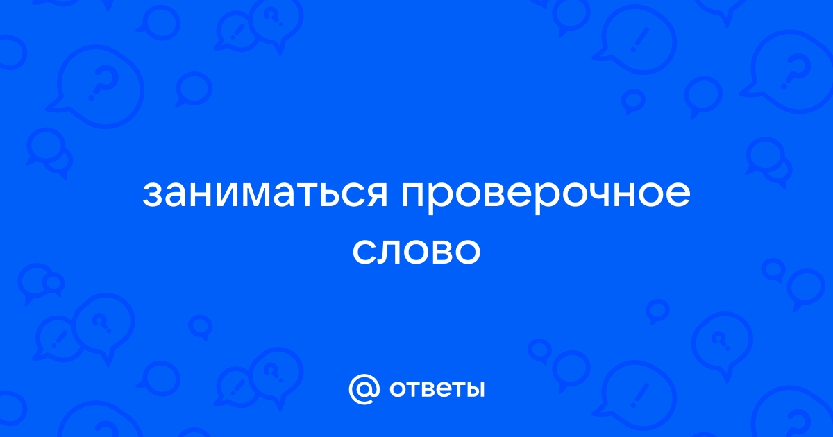 «Заниматься» какое проверочное слово к букве 