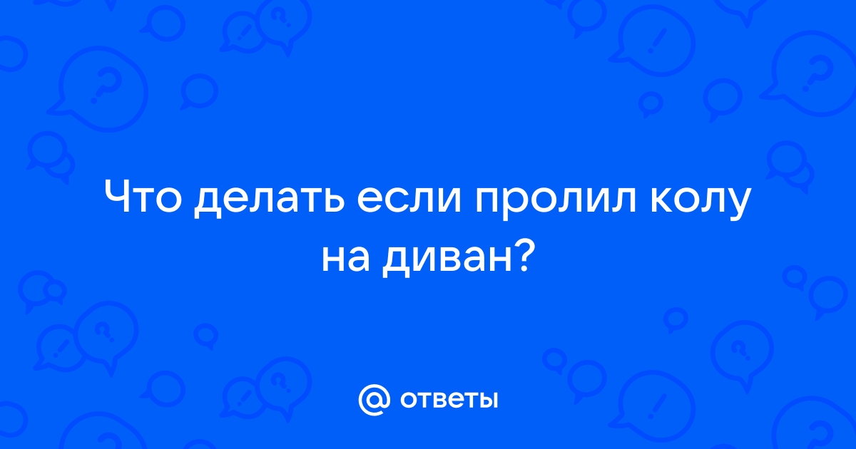 Что делать если пролил. Пролил колу на диван что делать.