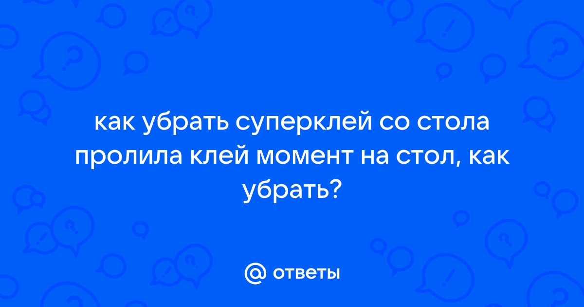 Оттереть супер клей со стола