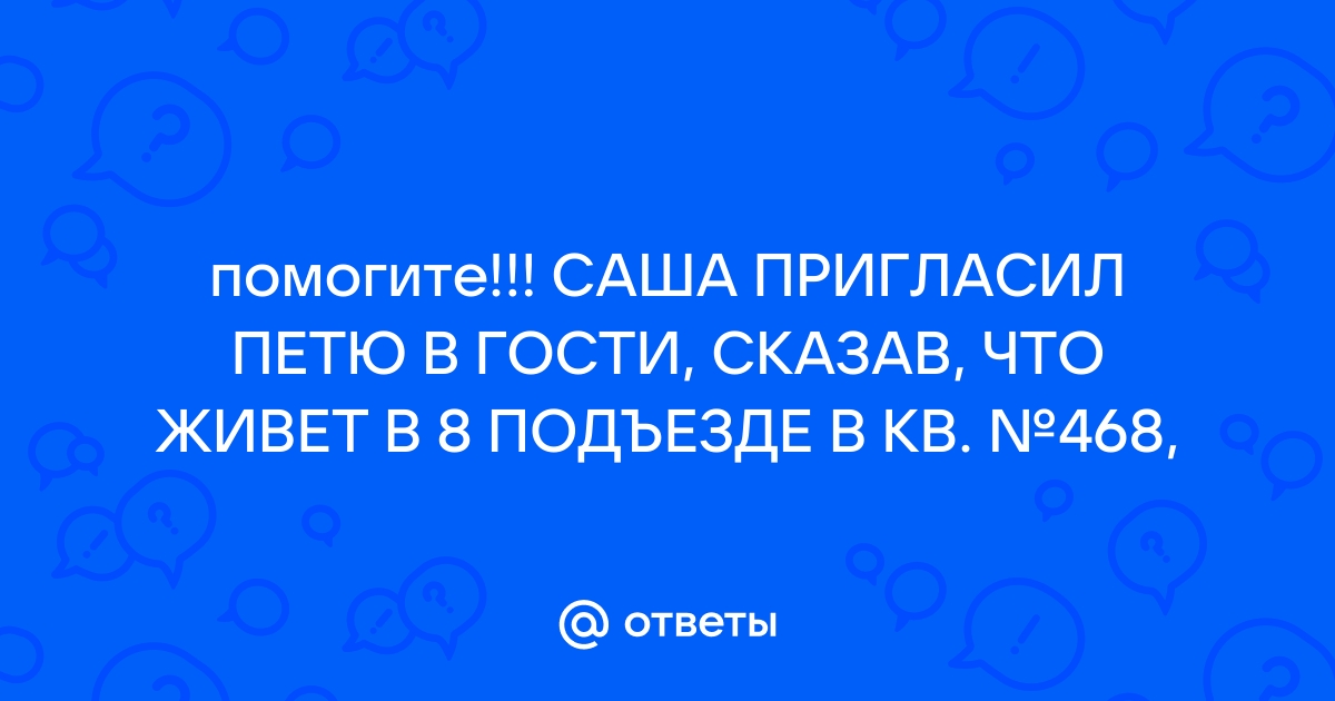 помогите!!! САША ПРИГЛАСИЛ ПЕТЮ В ГОСТИ, СКАЗАВ, …