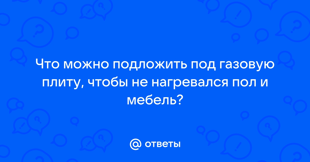 Что подложить под газовую плиту чтобы пол не нагревался