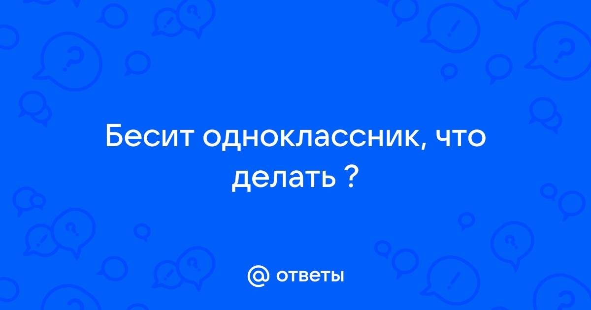 Раздражает одноклассник! – онлайн консультация психолога