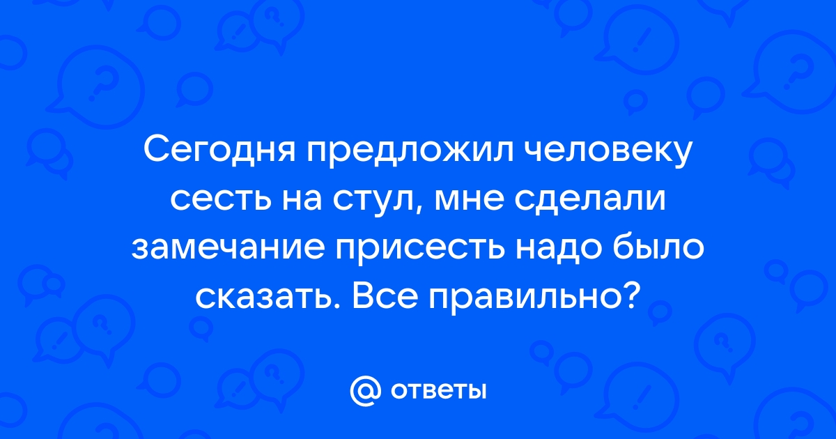 Как правильно садитесь или присаживайтесь на стул говорить