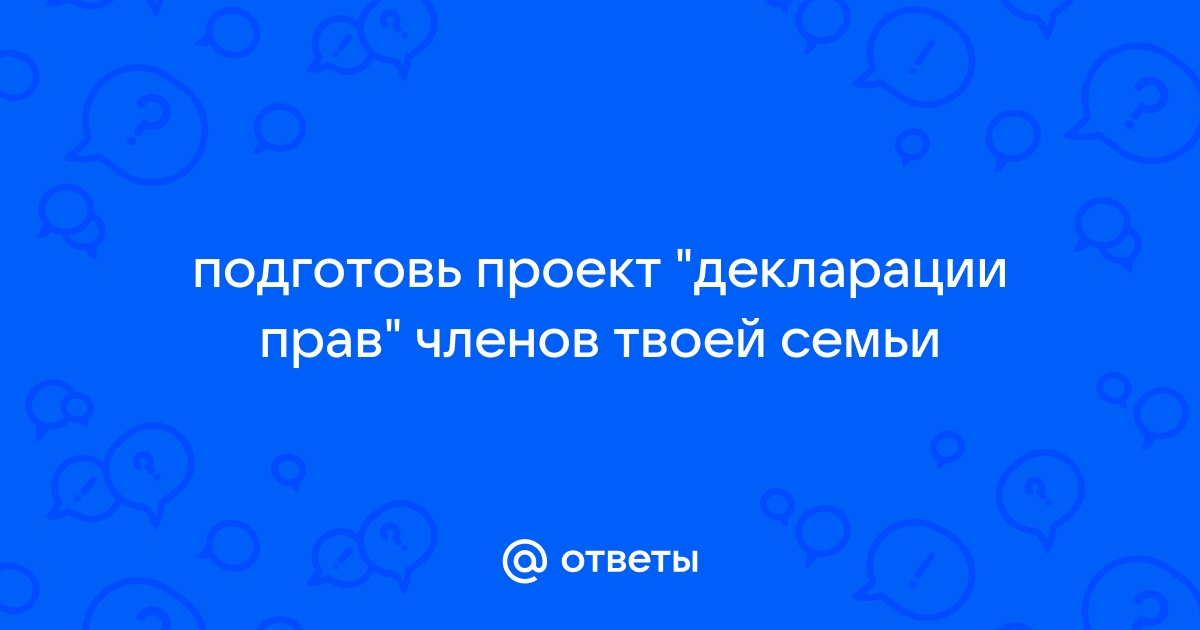 Подготовь проект декларации прав твоей семьи 4 класс