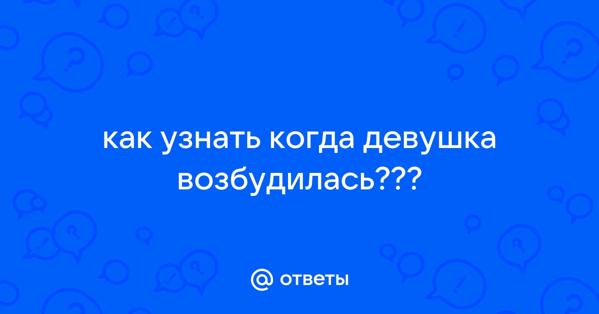 Как понять что девушка возбуждена