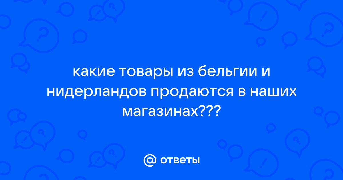 Какие товары из бельгии и нидерландов продаются в наших магазинах