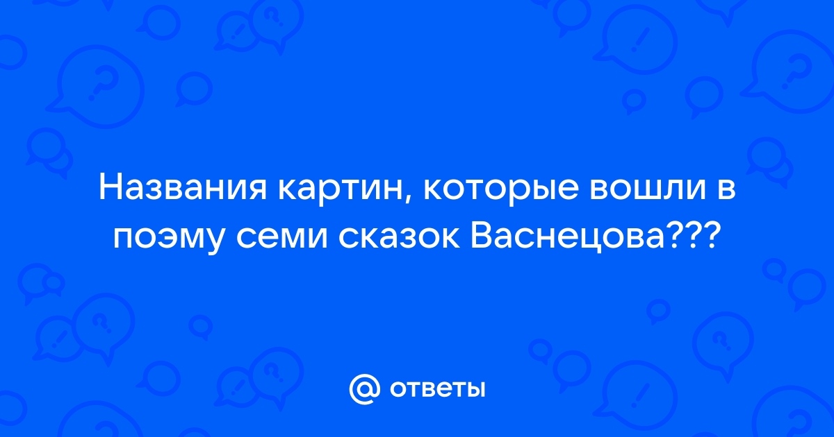 Название картин которые вошли в поэму семи сказок васнецова