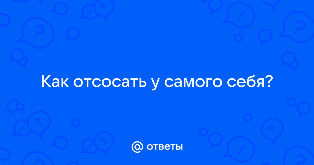 Как отсосать себе