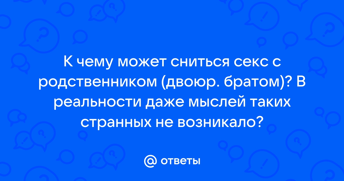 «Сонник Секс с родственником приснился, к чему снится во сне Секс с родственником»