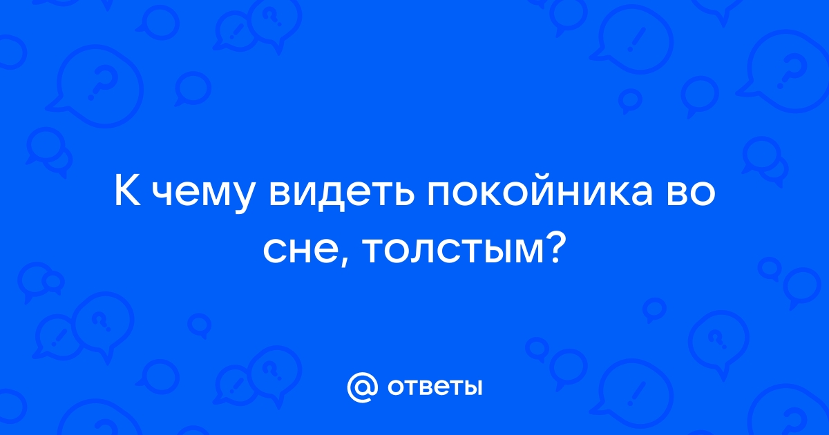 К чему снятся покойники знакомые и родственники