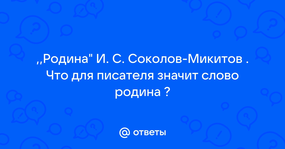 Что для писателя значит слово родина дополните схему соколов микитов