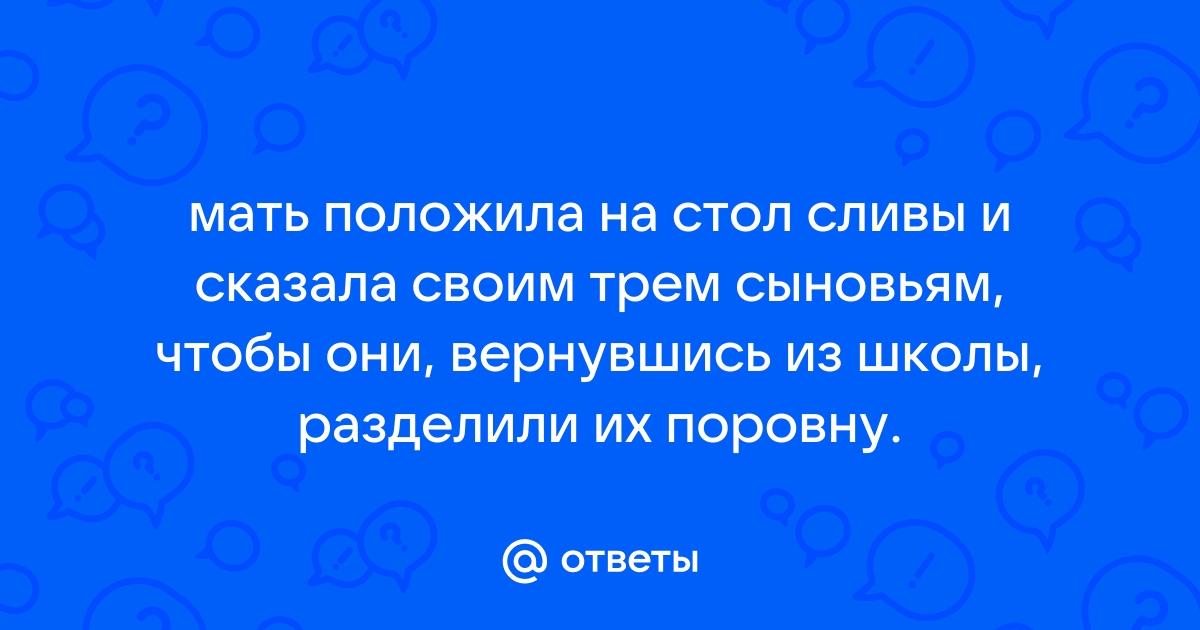 Мать положила на стол сливы и сказала своим трем сыновьям