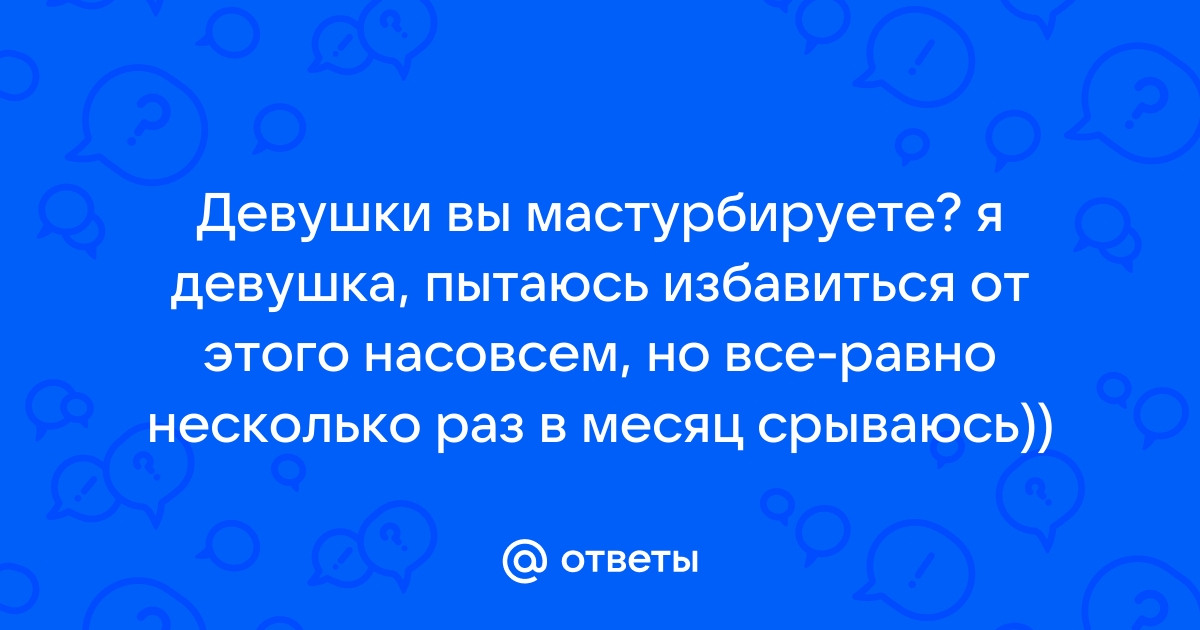 Мастурбация: 8 мифов, которые мешают ей заниматься - Горящая изба