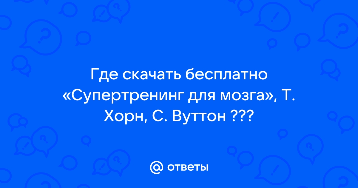 Ответы Mail.Ru: Где Скачать Бесплатно «Супертренинг Для Мозга», Т.