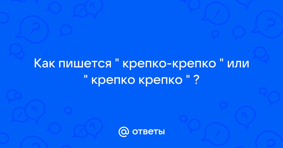 Как правильно пишется слово Крепко. Синонимы слова Крепко - bestssslss.ru