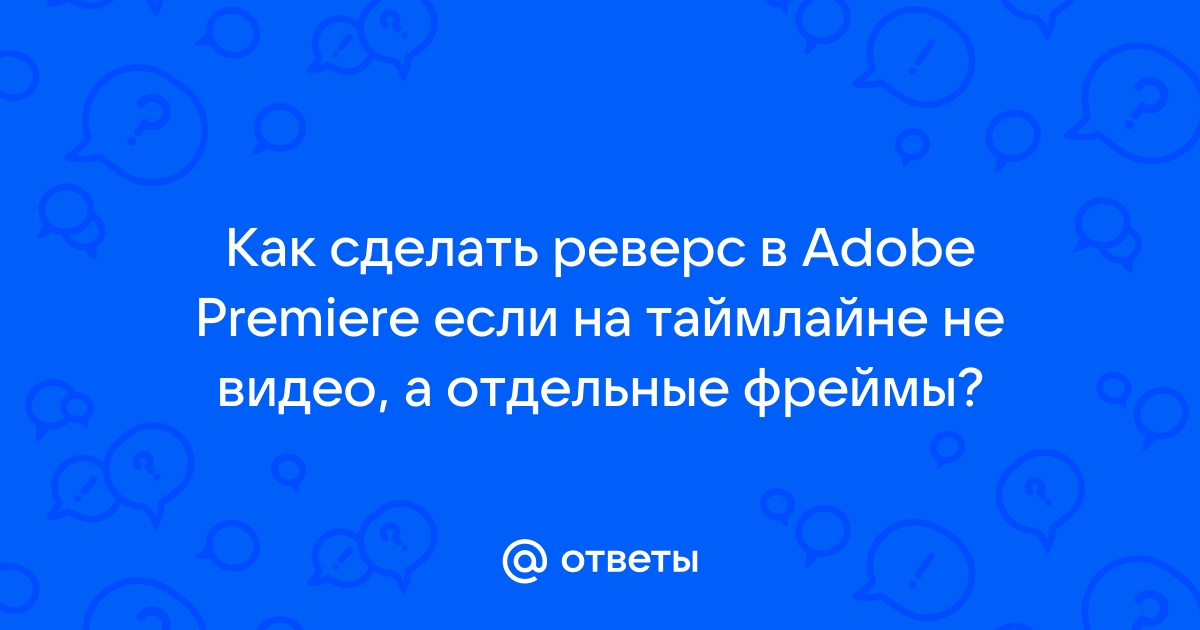 Пошаговое руководство «Как заставить видео двигаться назад в Premiere Pro»