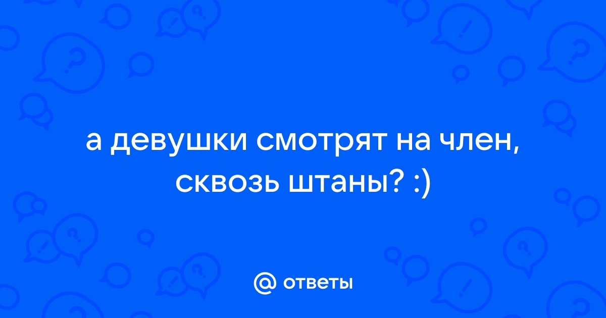 Секс-ролики с засмотрелась на член - 3000 xXx видео схожих с запросом