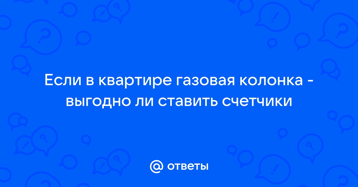 Выгодно ли ставить счетчики на воду в квартире в газовой колонкой