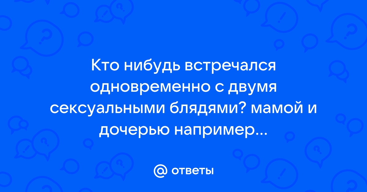 Ответы Mailru: Кто нибудь встречался одновременно с двумя сексуальными