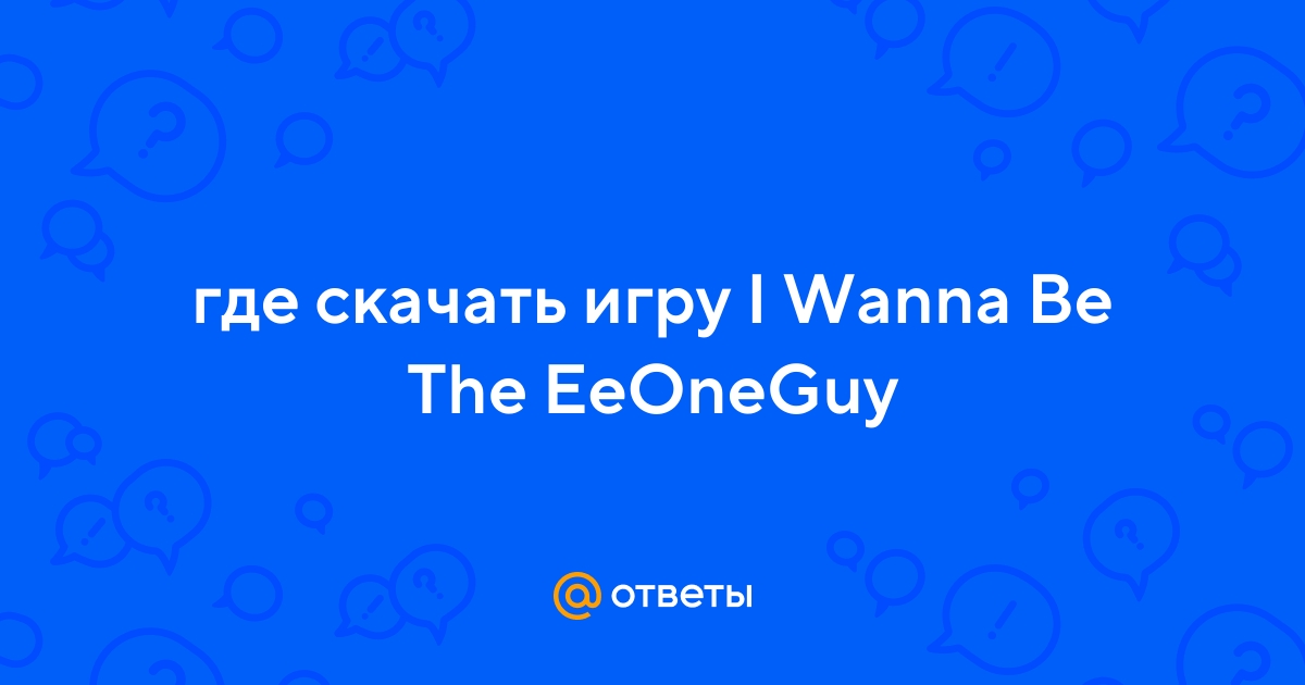 Ответы Mail.Ru: Где Скачать Игру I Wanna Be The EeOneGuy