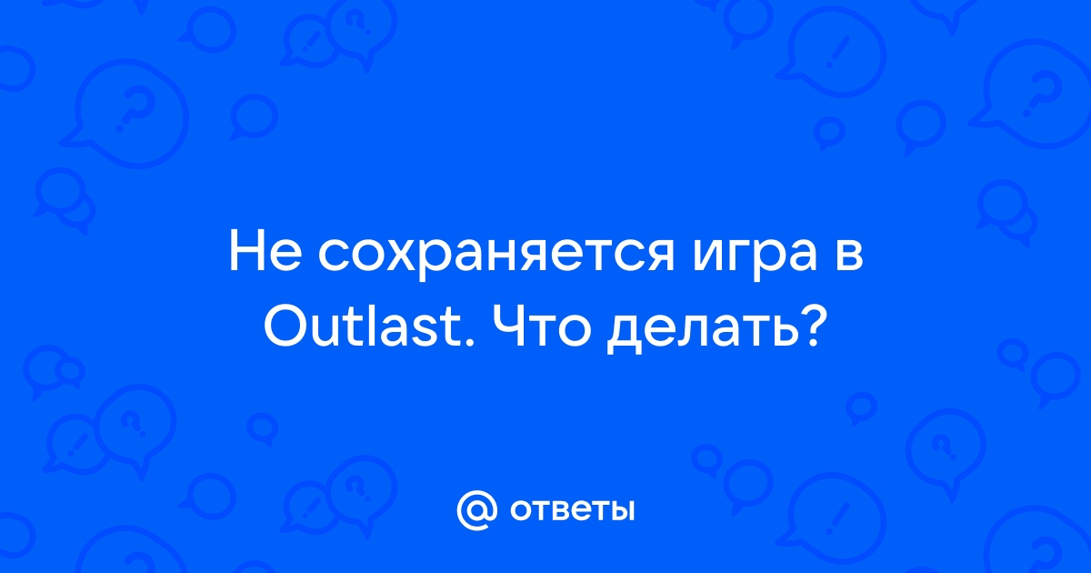 Outlast 2 на ПК: руководство по ошибкам и их решениям