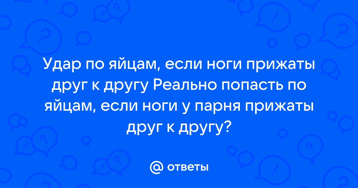 Ответы дачапокарману-казань.рф: Удар по яйчкам мужчины