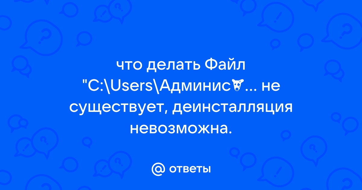 Файл не существует деинсталляция невозможна что делать