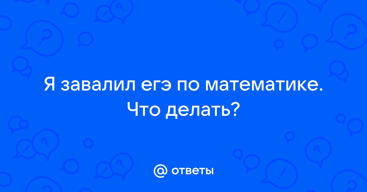 Ребёнок не сдал ЕГЭ 2024: что делать дальше