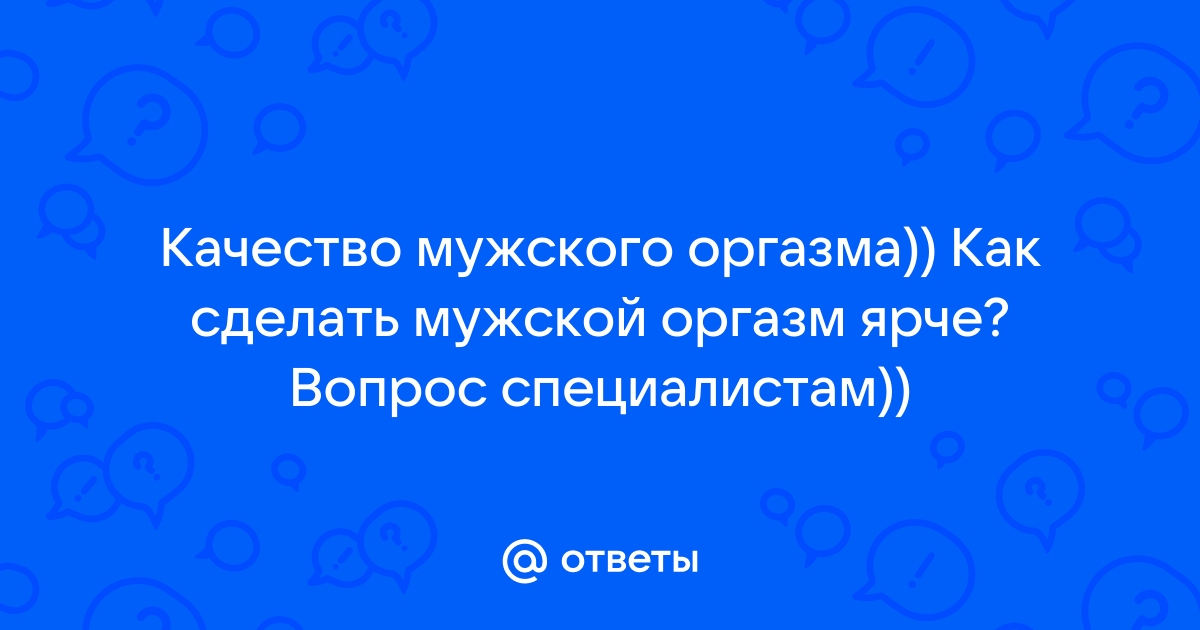 Мужской оргазм - сколько типов вы знаете? — Москва