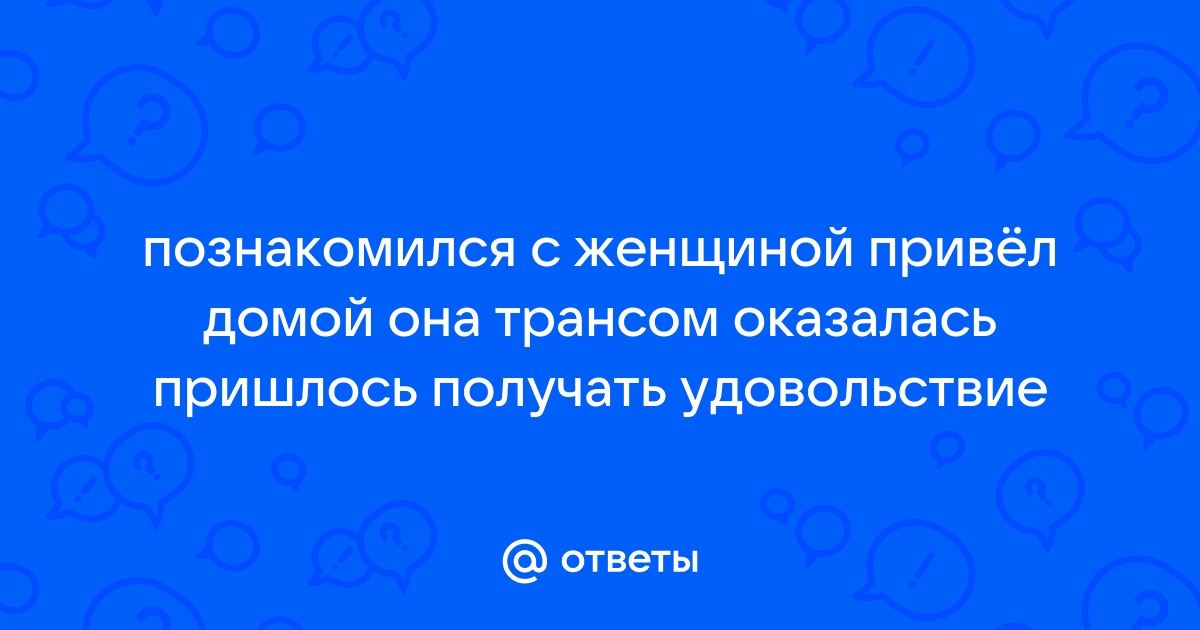 Сын привёл домой девушку, знакомиться со… — Подслушано