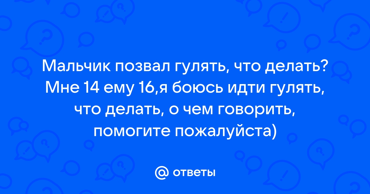 что делать если мальчик позвал гулять | Дзен