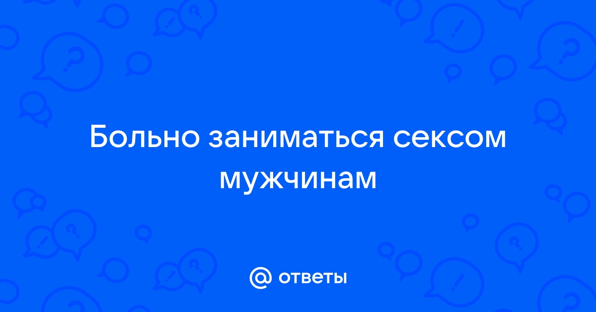 Боль при сексе у мужчин и женщин — причины и их решение