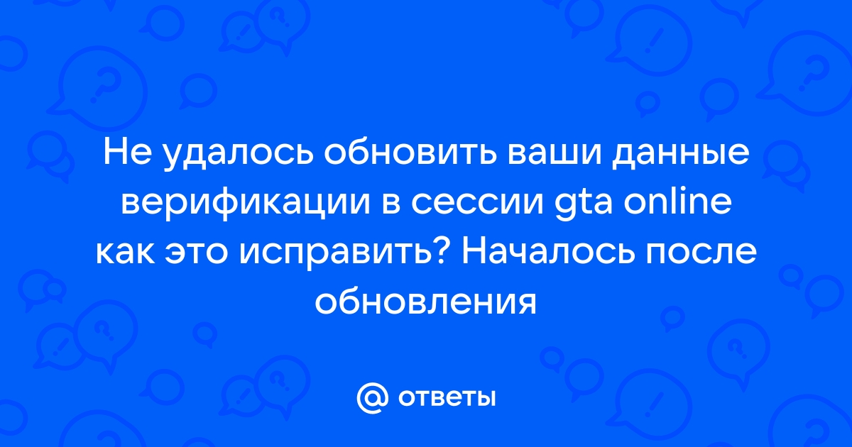 Не удалось обновить данные верификации в сессии gta online из за отсутствия связи с сервером