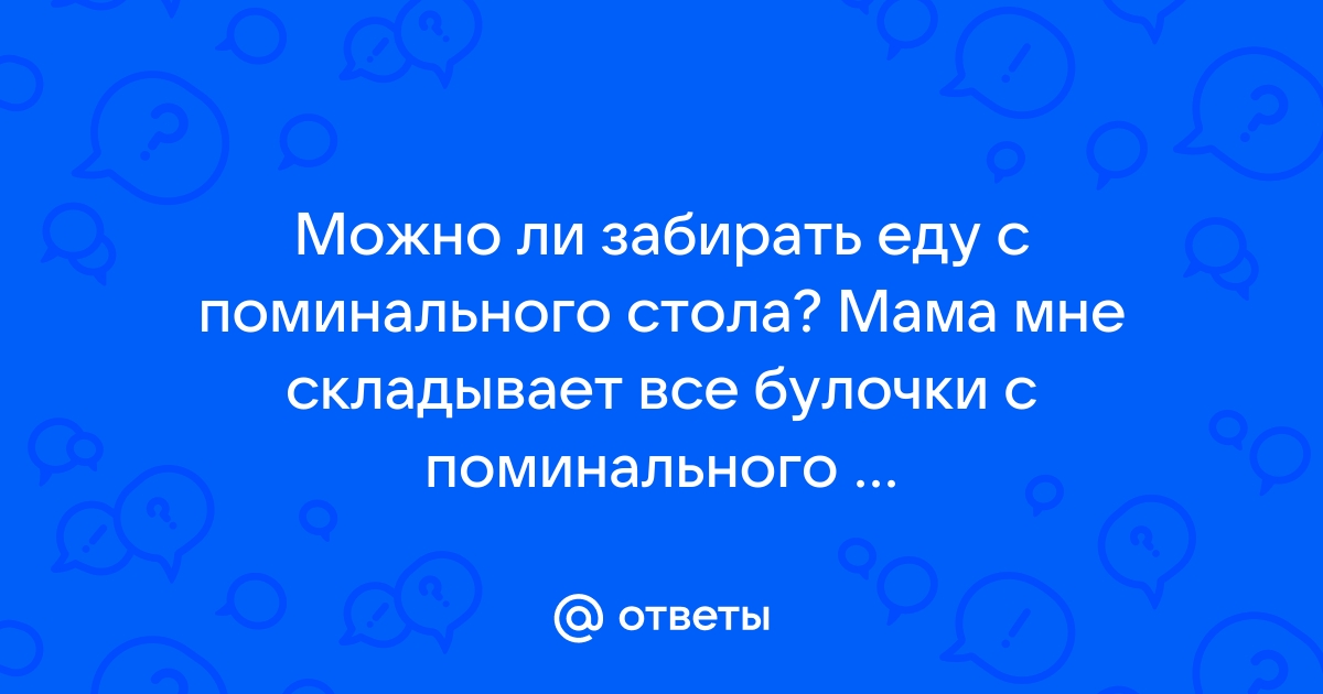 Можно ли забирать еду с поминального стола родственникам домой