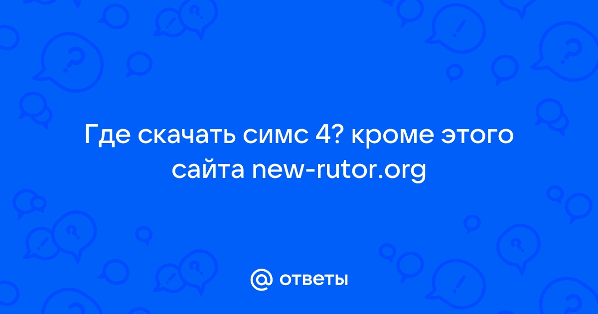 Ответы Mail.Ru: Где Скачать Симс 4? Кроме Этого Сайта New-Rutor.Org