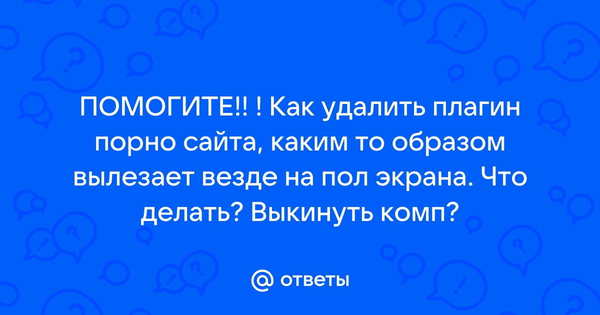 появляеться всплывающие окно с порно сайтом!как убрать? — Форумы