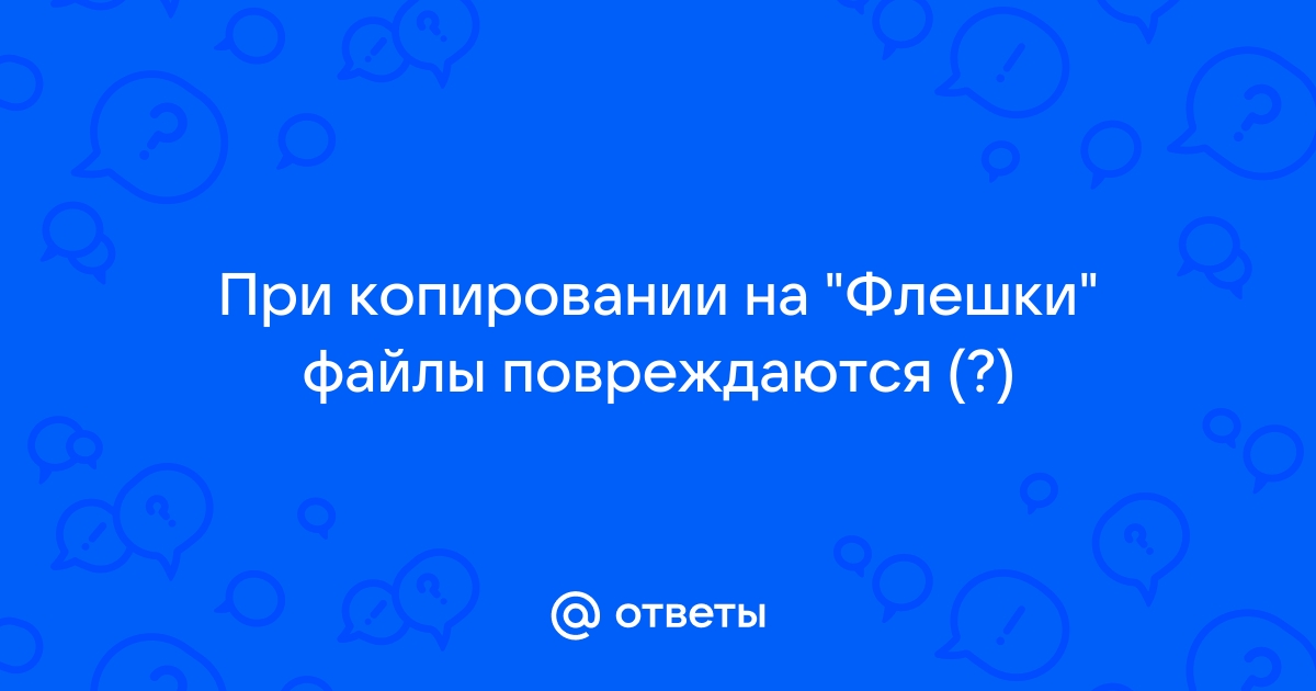 При копировании на флешку повреждаются файлы